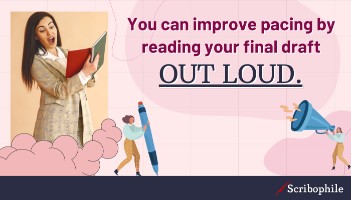 You can improve pacing by reading your final draft out loud.