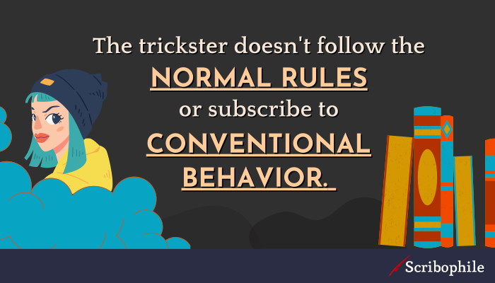 The trickster doesn’t follow the normal rules or subscribe to conventional behavior.