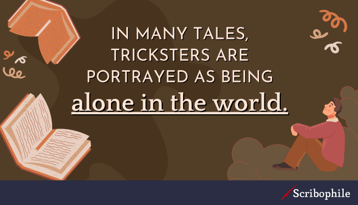In many tales, tricksters are portrayed as being alone in the world.