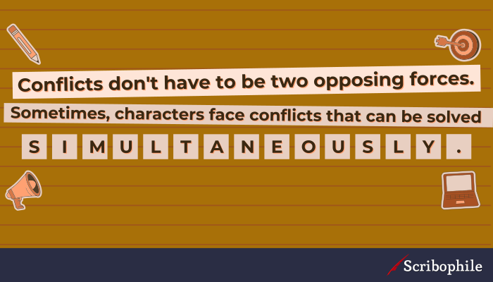 Conflicts don’t have to be two opposing forces. Sometimes, characters face conflicts that can be solved simultaneously.
