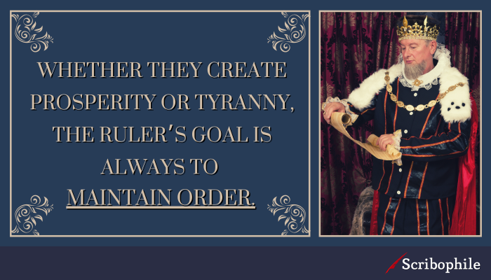 Whether they create prosperity or tyranny, the ruler’s goal is always to maintain order.