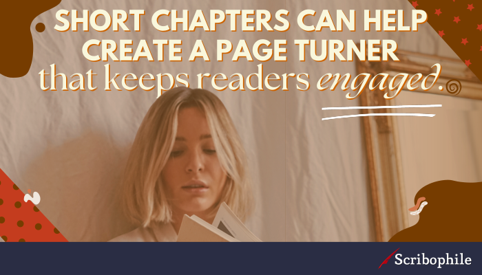 Short chapters can help create a page turner that keeps readers engaged.