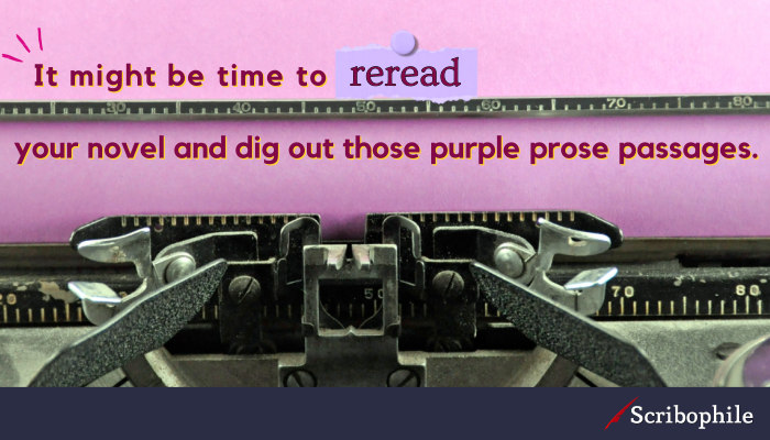 It might be time to reread your novel and dig out those purple prose passages. 