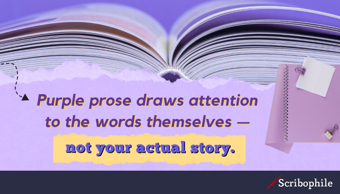 Purple prose draws attention to the words themselves—not your actual story. 
