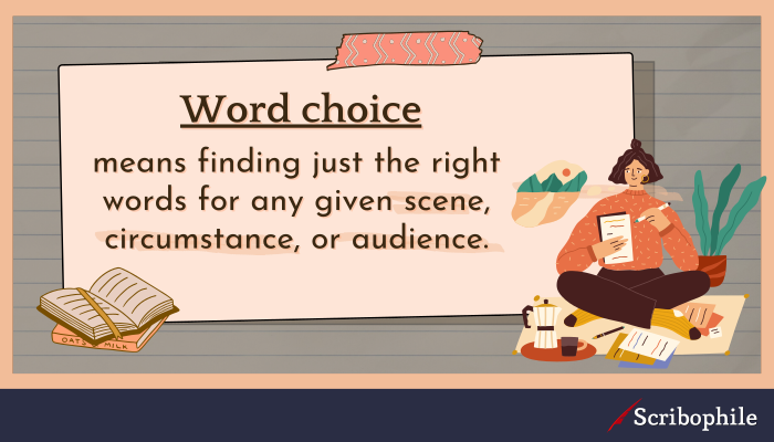 Word choice means finding just the right words for any given scene, circumstance, or audience.