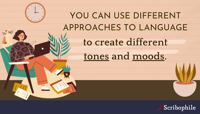 You can use different approaches to language to create different tones and moods.