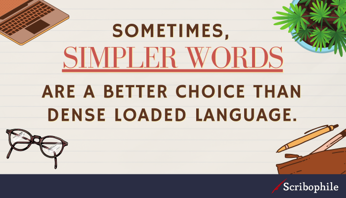 Sometimes, simpler words are a better choice than dense loaded language.