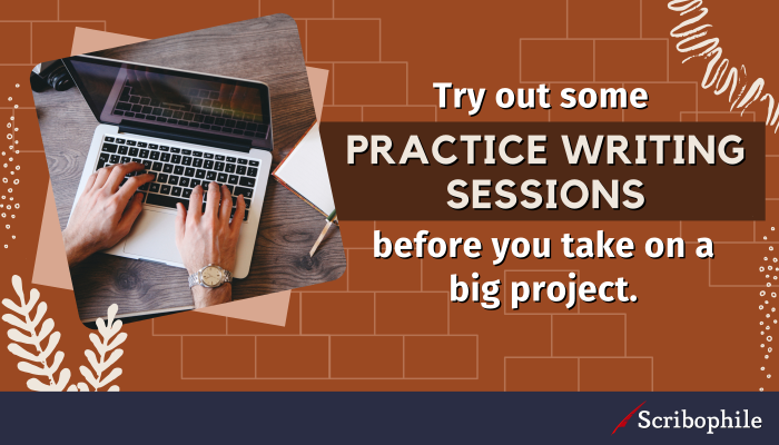 Try out some practice writing sessions before you take on a big project.