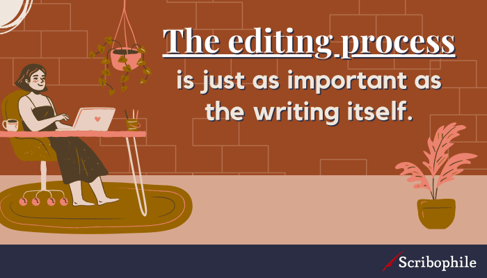 The editing process is just as important as the writing itself.
