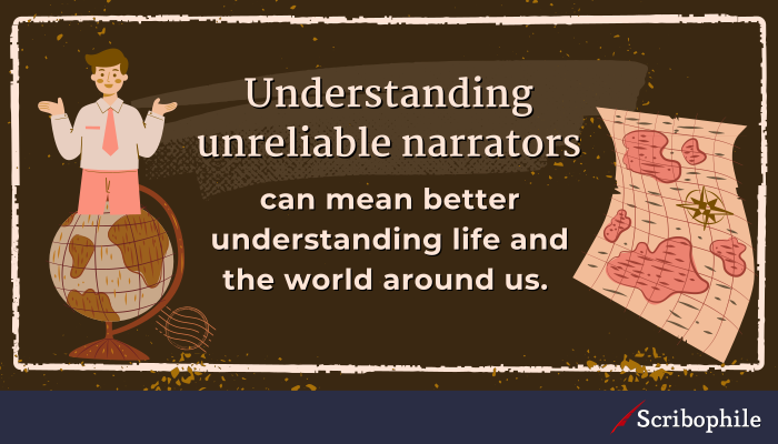 Understanding unreliable narrators can mean better understanding life and the world around us. 