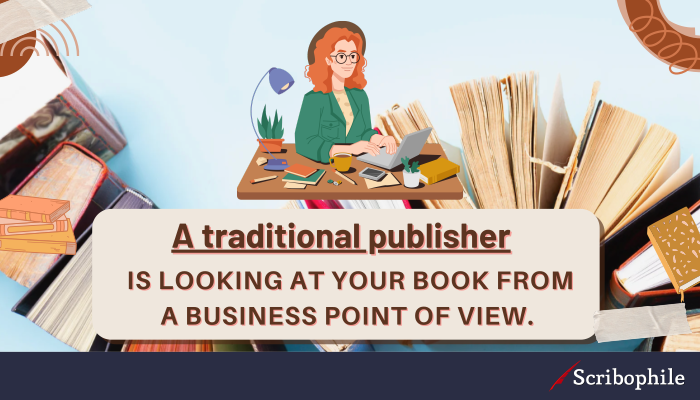 A traditional publisher is looking at your book from a business point of view.