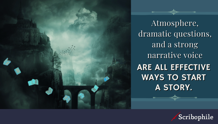 Atmosphere, dramatic questions, and a strong narrative voice are all effective ways to start a story.