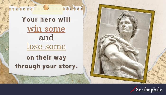 Your hero will win some and lose some on their way through your story.