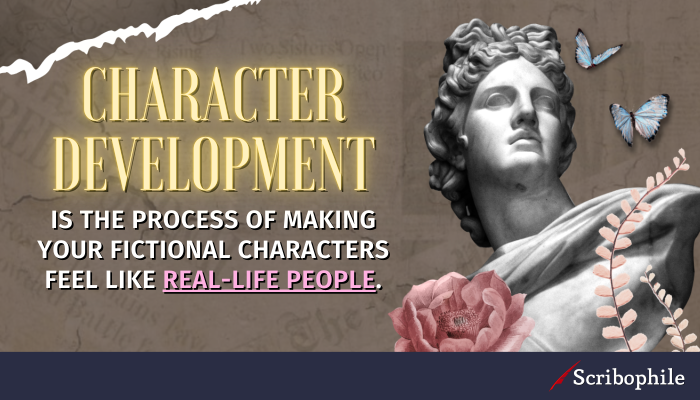 Character development is the process of making your fictional characters feel like real-life people.