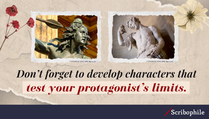 Don’t forget to develop characters that test your protagonist’s limits.
