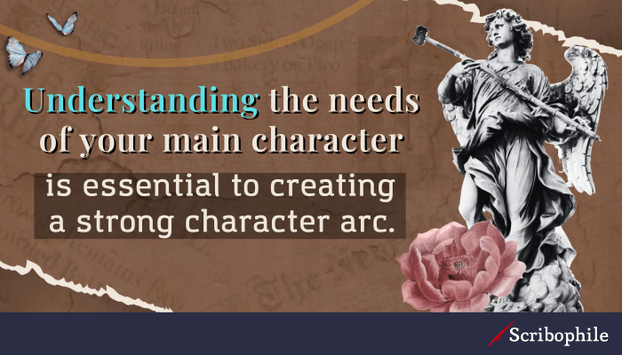 Understanding the needs of your main character is essential to creating a strong character arc.