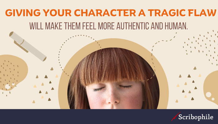 Giving your character a tragic flaw will make them feel more authentic and human.