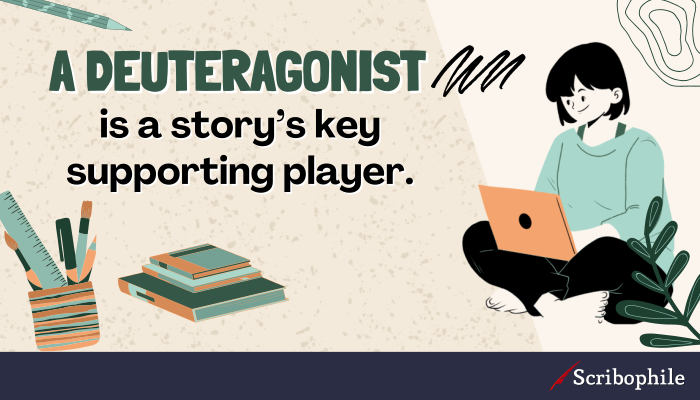 A deuteragonist is a story’s key supporting player.