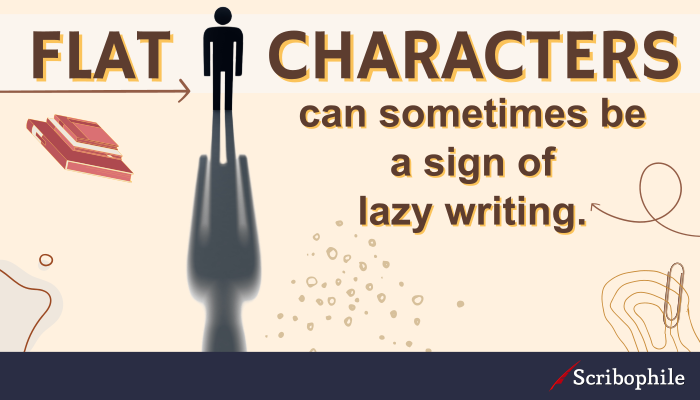 Flat characters can sometimes be a sign of lazy writing.