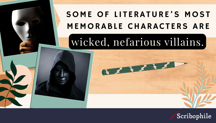 Some of literature’s most memorable characters are wicked, nefarious villains.