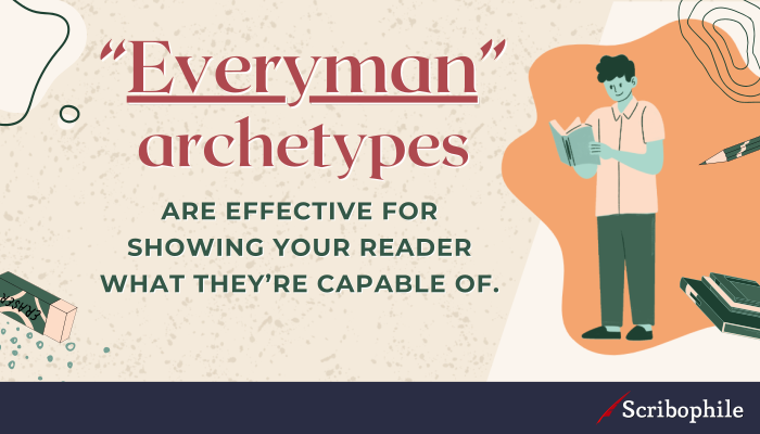 “Everyman” archetypes are effective for showing your reader what they’re capable of.