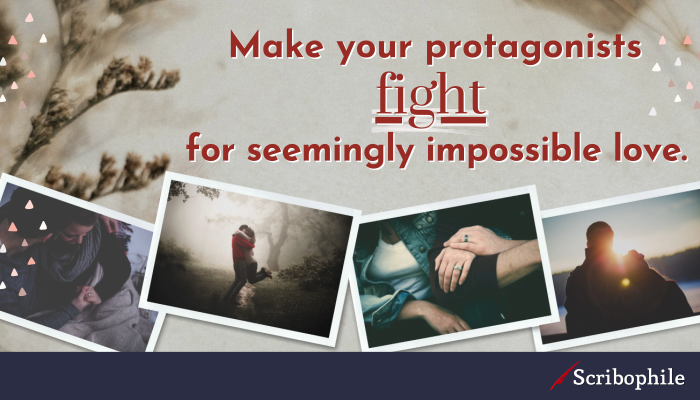 Make your protagonists fight for seemingly impossible love.