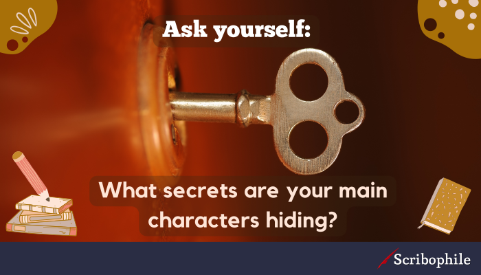 Ask yourself: What secrets are your main characters hiding?