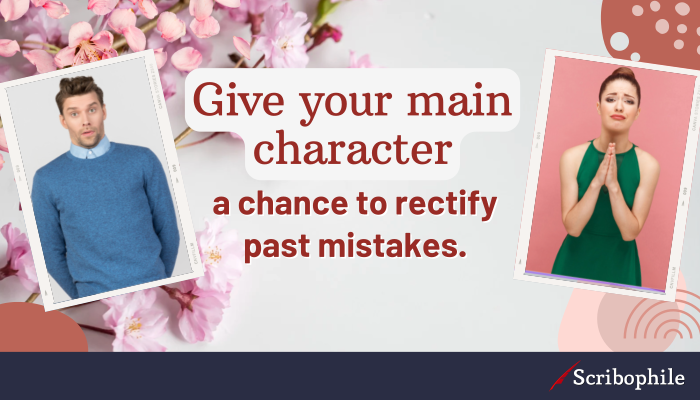 Give your main character a chance to rectify past mistakes.