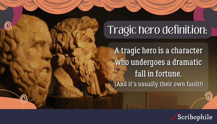 Tragic hero definition: A tragic hero is a character who undergoes a dramatic fall in fortune. (And it’s usually their own fault!)