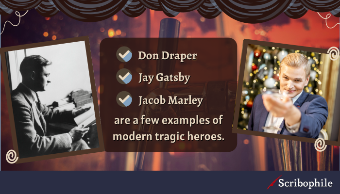 Don Draper, Jay Gatsby, and Jacob Marley are a few examples of modern tragic heroes.