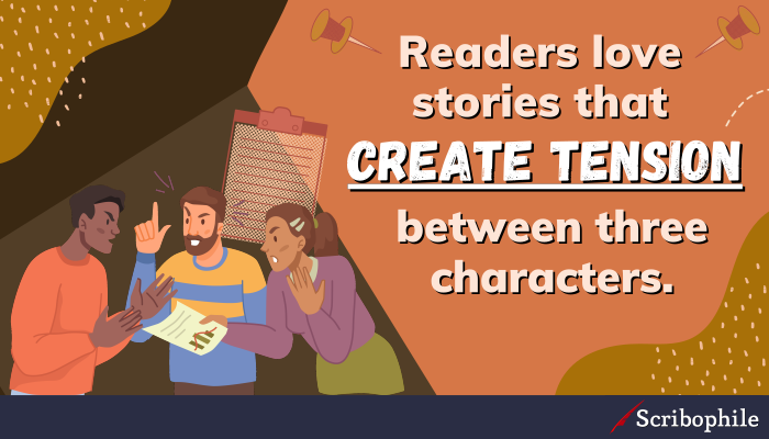 Readers love stories that create tension between three characters.