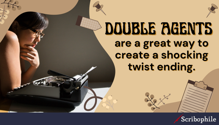 Double agents are a great way to create a shocking twist ending.