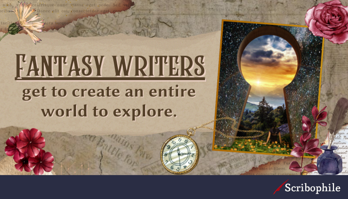 Fantasy writers get to create an entire world to explore.