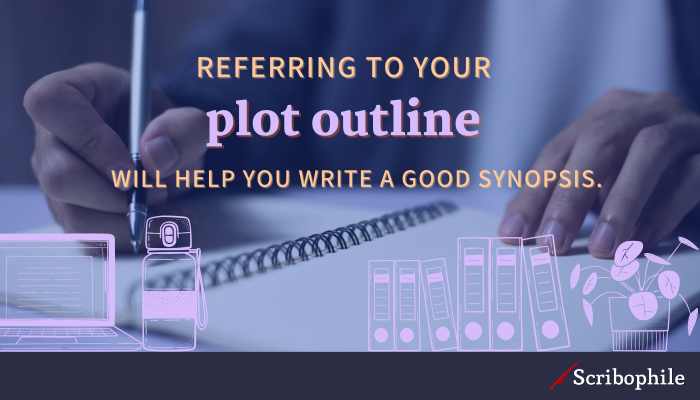 Referring to your plot outline will help you write a good synopsis.