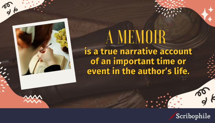 A memoir is a true narrative account of an important time or event in the author’s life.