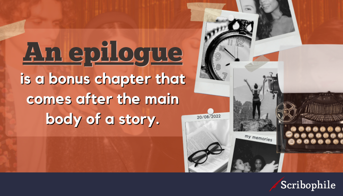 An epilogue is a bonus chapter that comes after the main body of a story.