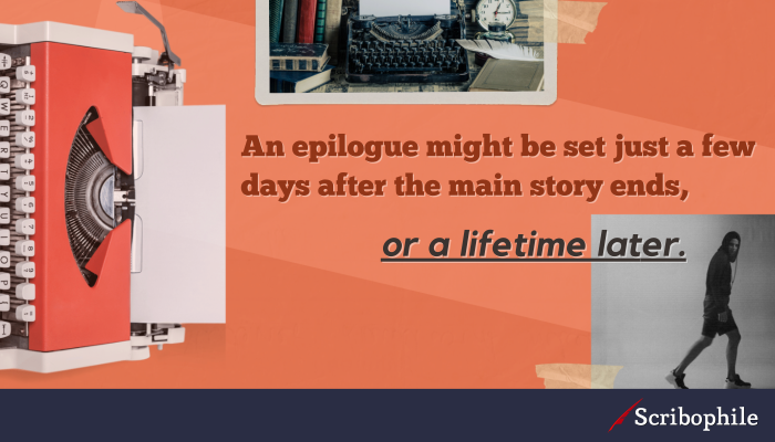 An epilogue might be set just a few days after the main story ends, or a lifetime later.
