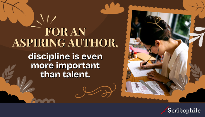 For an aspiring author, discipline is even more important than talent.