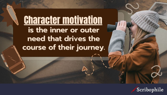 Character motivation is the inner or outer need that drives the course of their journey.