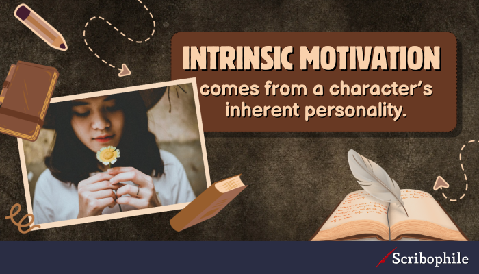 Intrinsic motivation comes from a character’s inherent personality.