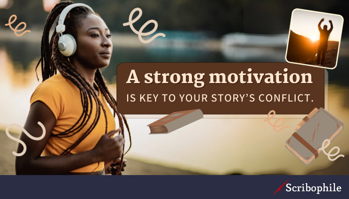 A strong motivation is key to your story’s conflict.