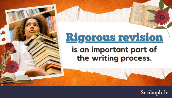 Rigorous revision is an important part of the writing process.