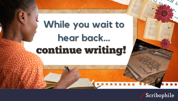 While you wait to hear back… continue writing!
