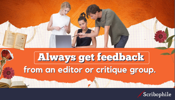 Always get feedback from an editor or critique group.