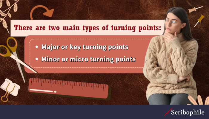 There are two main types of turning points: Major or key turning points; Minor or micro turning points