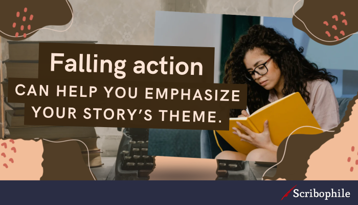 Falling action can help you emphasize your story’s theme.