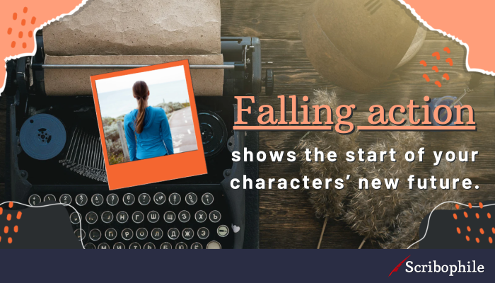 Falling action shows the start of your characters’ new future.