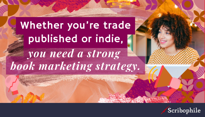 Whether you’re trad published or indie, you need a strong book marketing strategy.