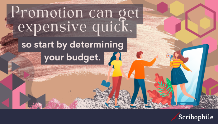 Promotion can get expensive quick, so start by determining your budget.