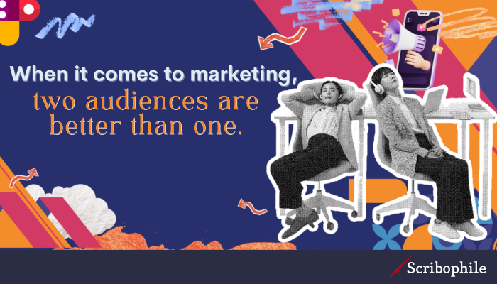 When it comes to marketing, two audiences are better than one.